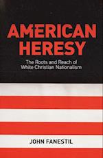 American Heresy: The Roots and Reach of White Christian Nationalism