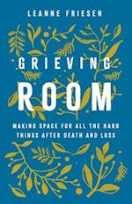 Grieving Room: Making Space for All the Hard Things after Death and Loss