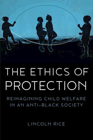 Ethics of Protection: Reimagining Child Welfare in an Anti-Black Society