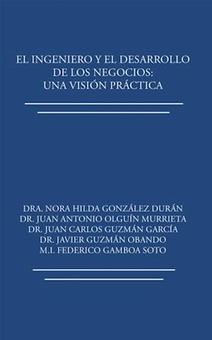 El Ingeniero Y El Desarrollo De Los Negocios: Una Visión Práctica