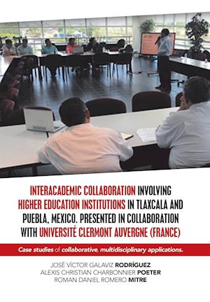 Interacademic Collaboration Involving Higher Education Institutions in Tlaxcala and Puebla, Mexico. Presented in Collaboration with Université Clermon