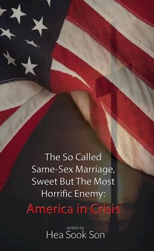 So Called Same-Sex Marriage, Sweet but the Most Horrific Enemy: America in Crisis