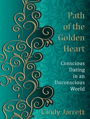 Path of the Golden Heart: Conscious Dating in an Unconscious World