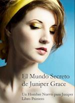 El Mundo Secreto De Juniper Grace - Un Hombre Nuevo Para Juniper (Libro Primero)