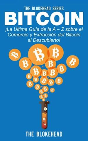 Bitcoin ¡La Última Guía de la A – Z sobre el Comercio  y Extracción del Bitcoin, al Descubierto!