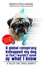 global conspiracy kidnapped my dog so that I wouldn't speak of what I know