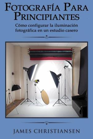 Fotografía para principiantes: Cómo configurar la iluminación fotográfica en un estudio casero