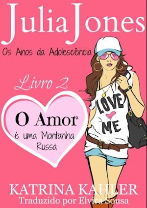 Julia Jones - Os Anos da Adolescência - Livro 2: O Amor é uma Montanha Russa