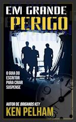 Em Grande Perigo - O Guia do Escritor para Criar Suspense