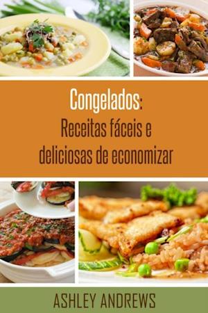 Congelados: Receitas fáceis e deliciosas de economizar