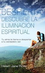 Despierta: descubre la iluminación espiritual. Tu alma te llama a despertar a tu verdadero ser