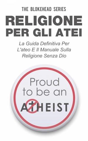 Religione per gli atei - La guida definitiva per l''ateo e il manuale sulla religione senza Dio