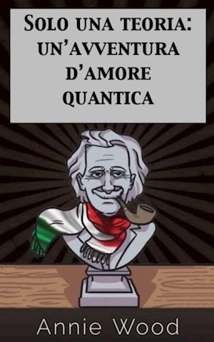 Solo una teoria: un’avventura d’amore quantica