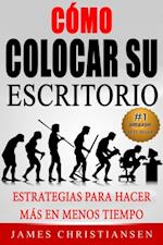 Cómo colocar su escritorio:  Estrategias para hacer más en menos tiempo