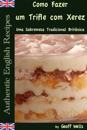 Sobre Como Fazer um Trifle com Xerez – Uma Sobremesa Tradicional Britânica