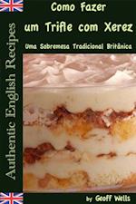 Sobre Como Fazer um Trifle com Xerez – Uma Sobremesa Tradicional Britânica