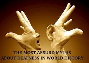 THE MOST ABSURD MYTHS ABOUT DEAFNESS IN WORLD HISTORY
