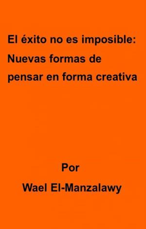 El éxito no es imposible: Nuevas formas de pensar en forma creativa