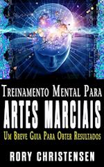 Treinamento Mental Para Artes Marciais:  Um Breve Guia Para Obter Resultados