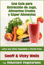 Una Guía para Extracción de Jugo, Alimentos Crudos y Súper Alimentos