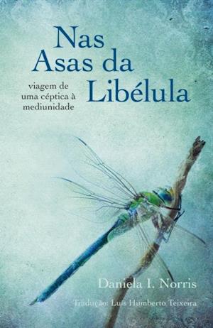 Nas Asas da Libélula - viagem de uma céptica à mediunidade