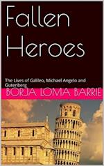 Fallen Heroes, The Lives of Galileo, Michael Angelo and Gutenberg