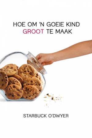 Hoe om ''n goeie kind groot te maak