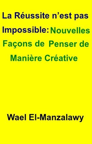 La réussite n’est pas impossible: Nouvelles façons de penser de manière créative