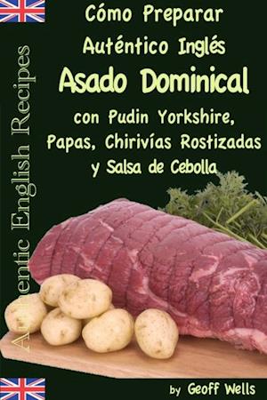 Cómo Preparar Auténtico Asado Dominical Inglés con Pudin Yorkshire, Papas, Chirivías Rostizadas y Salsa de Cebolla