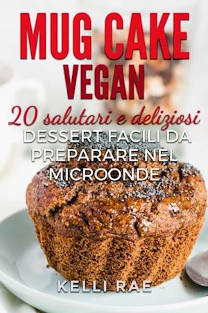 Fa Mug Cake Vegan Salutari E Deliziosi Dessert Facili Da Preparare Nel Microonde Af Kelli Rae Som E Bog I Epub Format Pa Italiensk