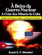 À beira da Guerra Nuclear: Crise dos Mísseis de Cuba - União Soviética, Cuba e os Estados Unidos