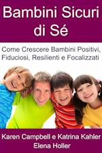 Bambini Sicuri di Sé - Come Crescere Bambini Positivi, Fiduciosi, Resilienti e Focalizzati