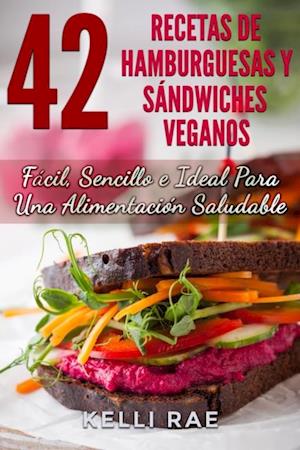 42 Recetas de Hamburguesas y Sándwiches Veganos: Fácil, Sencillo e Ideal Para Una Alimentación Saludable