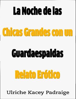 La Noche de las Chicas Grandes con un Guardaespaldas: Relato Erótico