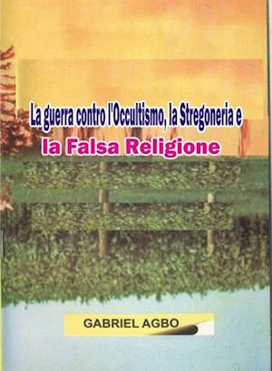 La guerra contro l''Occultismo, la Stregoneria e la Falsa Religione