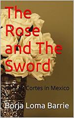 Rose and the Sword. Hernan Cortes in Mexico