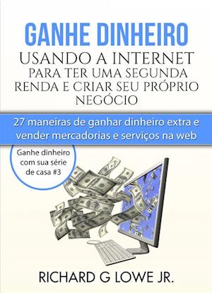 Ganhe dinheiro usando a Internet para ter uma segunda renda e criar seu próprio negócio