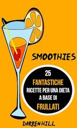 Smoothies: 25 Fantastiche Ricette per Una Dieta a Base di Frullati
