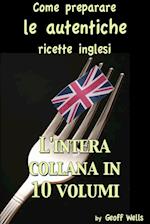 Come preparare le autentiche ricette inglesi - L''intera collana in 10 volumi