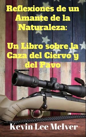 Reflexiones de un Amante de la Naturaleza:  Un Libro sobre la Caza del Ciervo y del Pavo