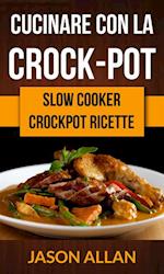 Cucinare con la crock-pot (Slow Cooker: ricettario crock-pot)