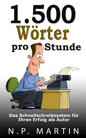 1.500 Worter pro Stunde - Das Schnellschreibsystem fur Ihren Erfolg als Autor