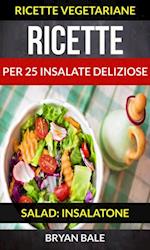 Ricette per 25 Insalate Deliziose (Salad: Insalatone - Ricette Vegetariane)