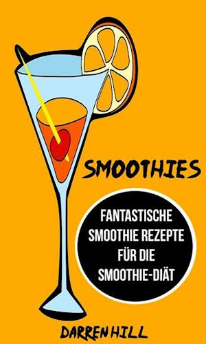 Smoothies: Fantastische Smoothie Rezepte fur die Smoothie-Diat