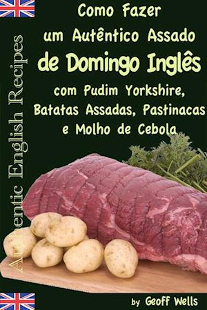 Como fazer um autêntico assado de domingo inglês com Pudim Yorkshire, Batatas Assadas, Pastinacas e Molho de Cebola