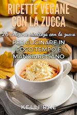 Ricette Vegane con la Zucca: 26 deliziose ricette con la zucca per cucinare in poco tempo e mangiare sano