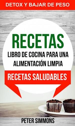 Recetas: Libro de Cocina para una Alimentacion Limpia: Recetas Saludables (Detox y Bajar de Peso)