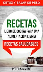 Recetas: Libro de Cocina para una Alimentacion Limpia: Recetas Saludables (Detox y Bajar de Peso)