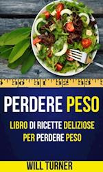 Perdere Peso: Libro di ricette deliziose per perdere peso (Weight Loss Italiano)