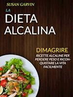 La Dieta Alcalina: Ricette Alcaline per Perdere Peso e Riconquistare la Vita Facilmente (Dimagrire)